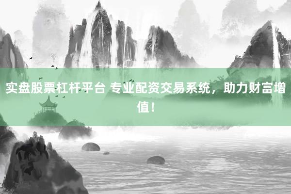 实盘股票杠杆平台 专业配资交易系统，助力财富增值！