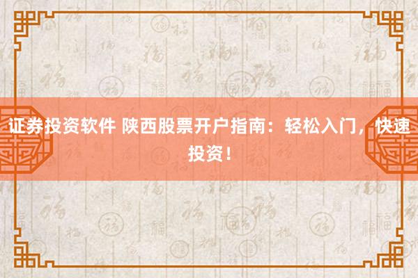 证券投资软件 陕西股票开户指南:轻松入门,快速投资!