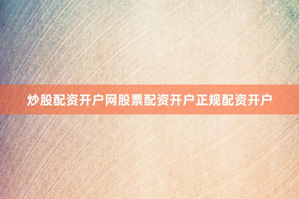 炒股配资开户网股票配资开户正规配资开户