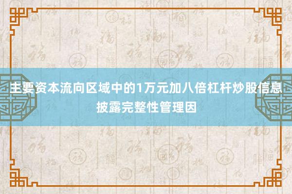 主要资本流向区域中的1万元加八倍杠杆炒股信息披露完整性管理因